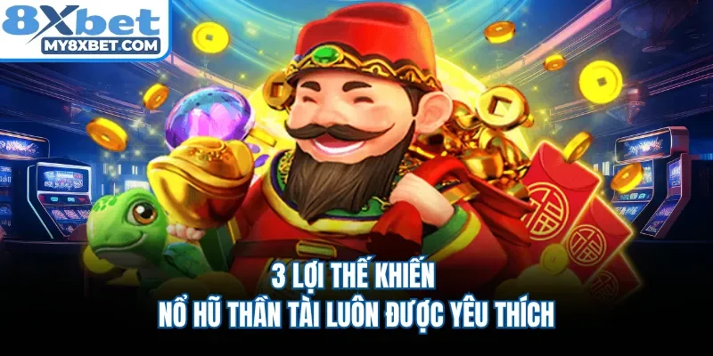 3 lợi thế khiến nổ hũ Thần Tài luôn được yêu thích 
