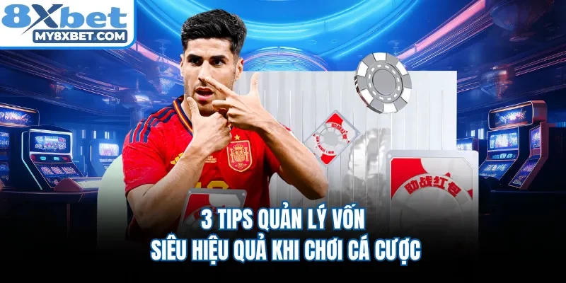 3 tips quản lý vốn siêu hiệu quả khi chơi cá cược