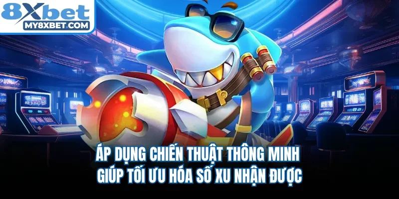 Áp dụng chiến thuật thông minh giúp tối ưu hóa số xu nhận được