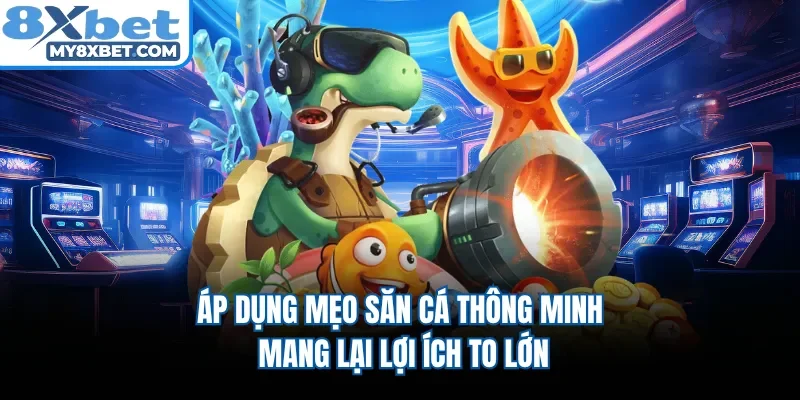 Áp dụng mẹo săn cá thông minh mang lại lợi ích to lớn 