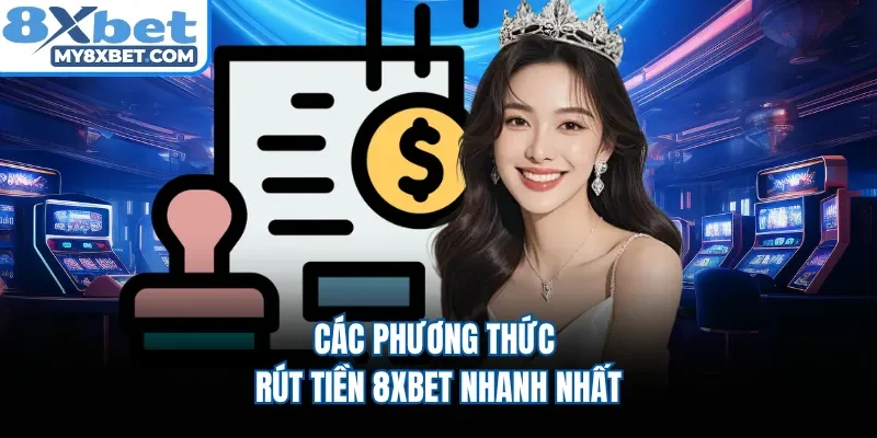 Các phương thức rút tiền 8XBET nhanh nhất 