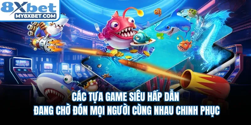 Top game bắn cá siêu hấp dẫn đang chờ đón mọi người 