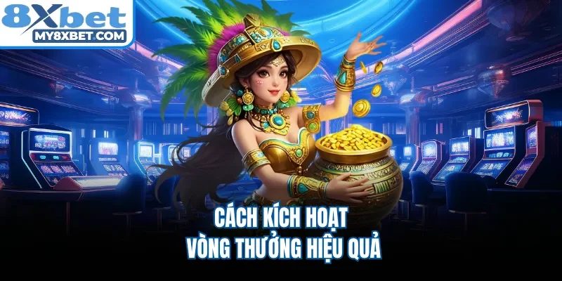 Cách kích hoạt vòng thưởng hiệu quả 