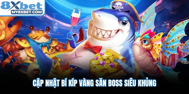 Cập nhật bí kíp vàng săn Boss siêu khủng