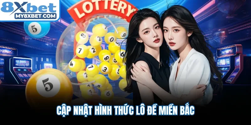Cập nhật hình thức lô đề miền Bắc