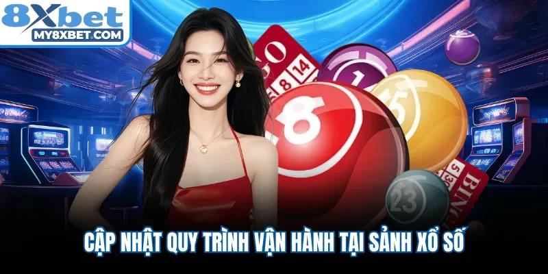 Cập nhật quy trình vận hành tại sảnh xổ số 