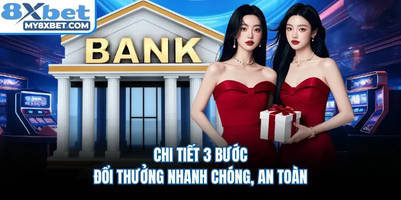 Chi tiết 3 bước đổi thưởng nhanh chóng, an toàn