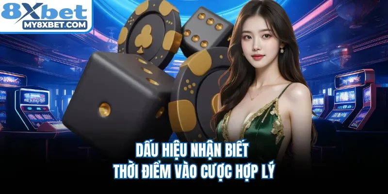 Dấu hiệu nhận biết thời điểm vào cược hợp lý