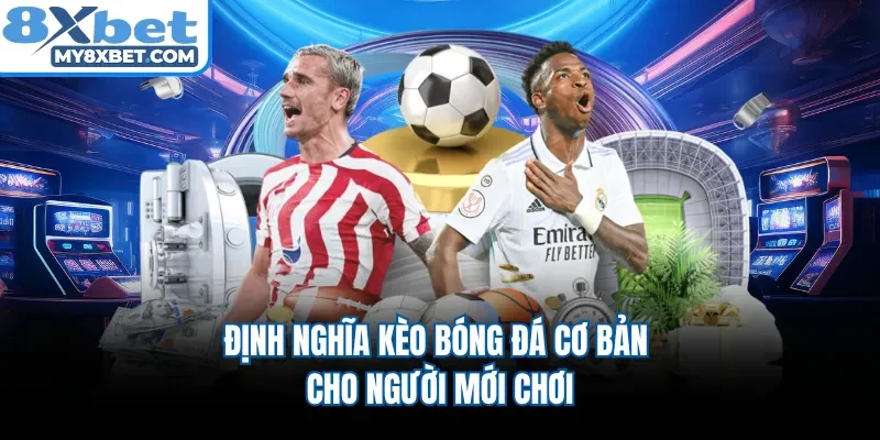 Định nghĩa kèo bóng đá cơ bản cho người mới chơi 