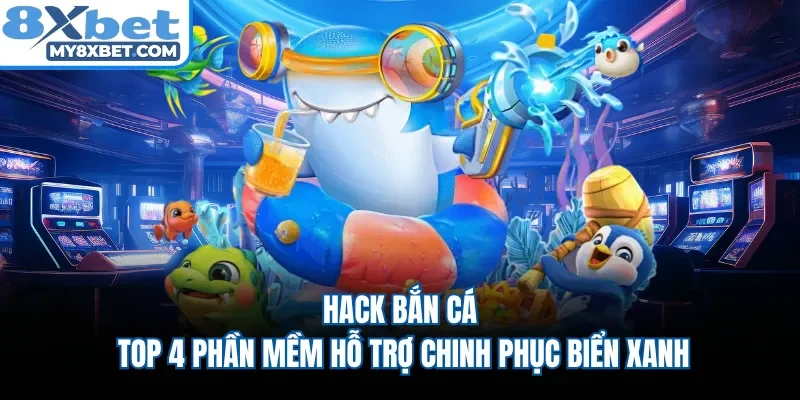 Hack Bắn Cá - Top 4 Phần Mềm Hỗ Trợ Chinh Phục Biển Xanh