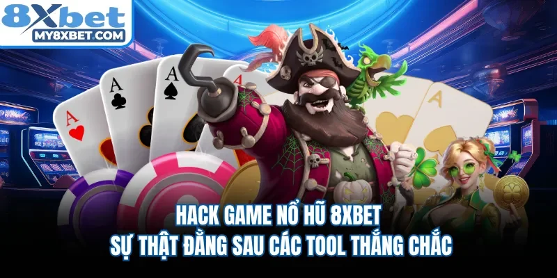 Hack Game Nổ Hũ 8XBET | Sự Thật Đằng Sau Các Tool Thắng Chắc