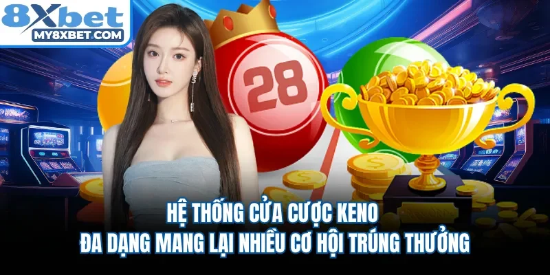 Hệ thống cửa cược Keno đa dạng mang lại nhiều cơ hội trúng thưởng