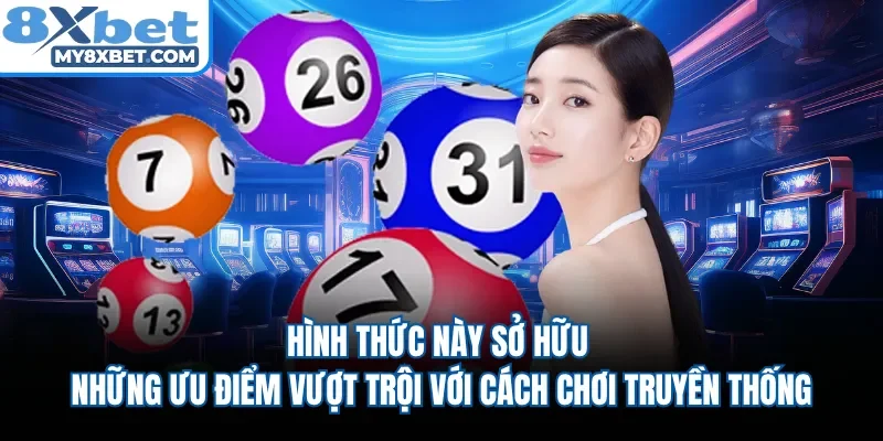 Hình thức này sở hữu những ưu điểm vượt trội với cách chơi truyền thống 
