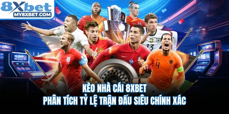 Kèo Nhà Cái 8XBET | Phân Tích Tỷ Lệ Trận Đấu Siêu Chính Xác