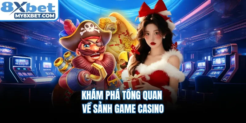 Khám phá tổng quan về sảnh game casino 