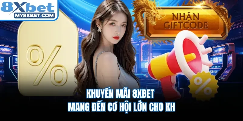 Khuyến mãi 8XBET mang đến cơ hội lớn cho KH 