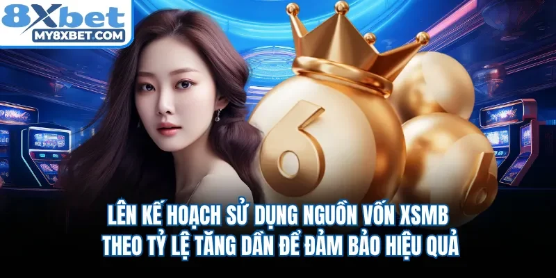Lên kế hoạch sử dụng nguồn vốn XSMB theo tỷ lệ tăng dần để đảm bảo hiệu quả 