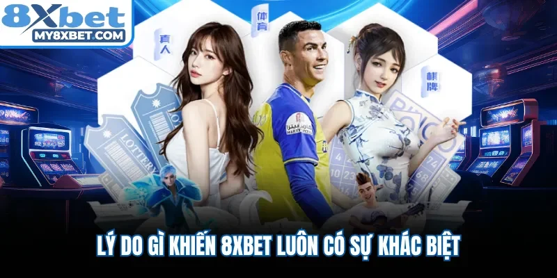 Lý do gì khiến 8XBET luôn có sự khác biệt