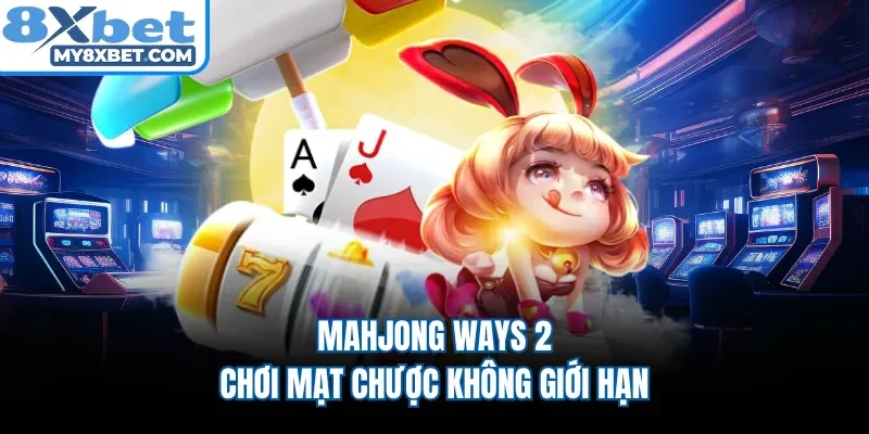 Mahjong Ways 2 - Chơi mạt chược không giới hạn