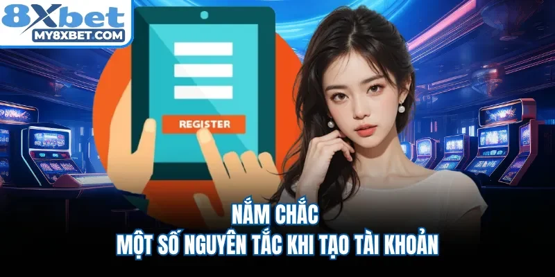 Nắm chắc một số nguyên tắc khi tạo tài khoản