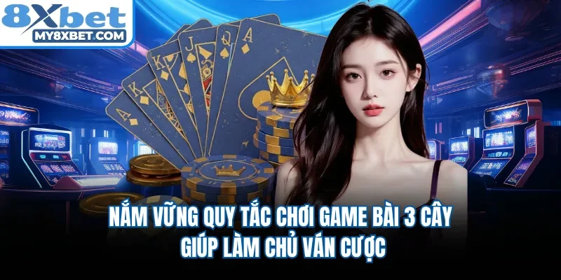 Nắm vững quy tắc chơi game bài 3 cây giúp làm chủ ván cược