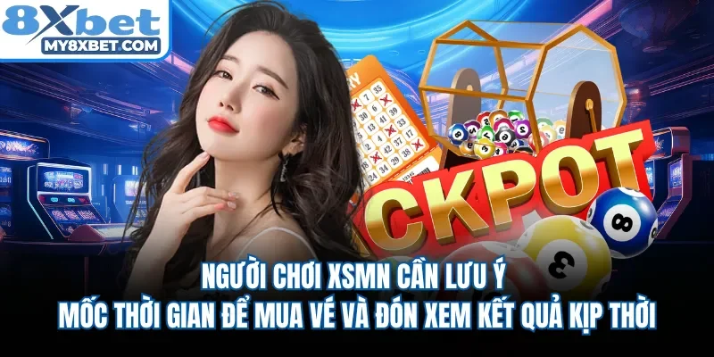 Người chơi XSMN cần lưu ý mốc thời gian để mua vé và đón xem kết quả kịp thời