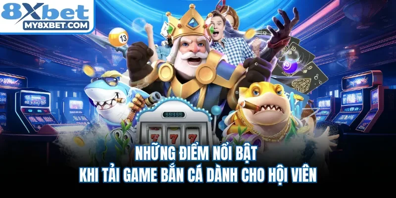 Những điểm nổi bật khi tải game bắn cá dành cho hội viên 