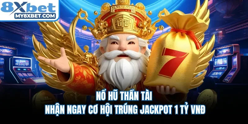Nổ Hũ Thần Tài - Nhận Ngay Cơ Hội Trúng Jackpot 1 Tỷ VNĐ
