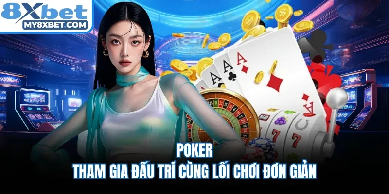 Poker - Tham gia đấu trí cùng lối chơi đơn giản
