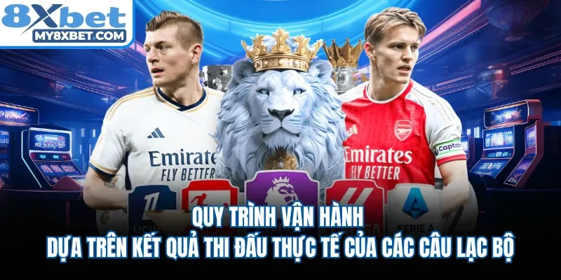 Quy trình vận hành dựa trên kết quả thi đấu thực tế của các câu lạc bộ 