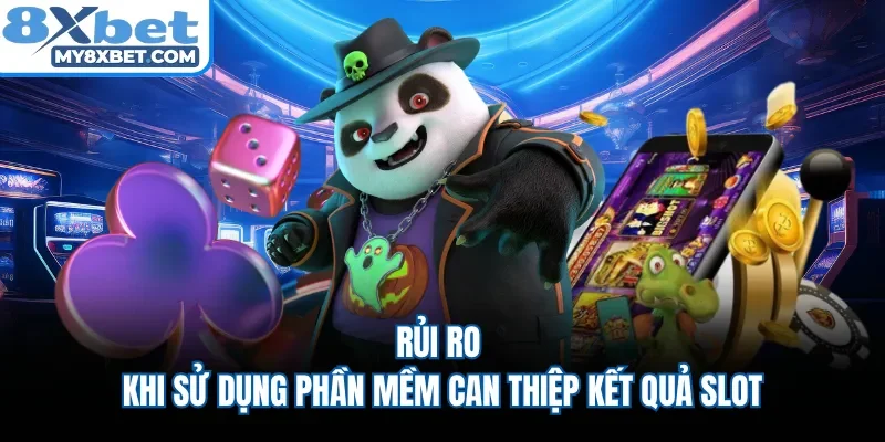 Rủi ro khi sử dụng phần mềm can thiệp kết quả slot