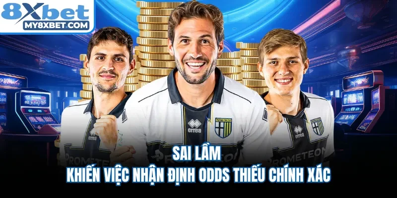 Sai lầm khiến việc nhận định odds thiếu chính xác