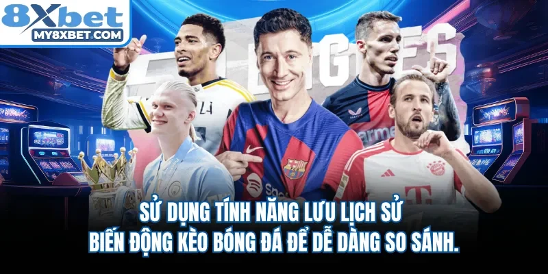 Sử dụng tính năng lưu lịch sử biến động kèo bóng đá để dễ dàng so sánh.