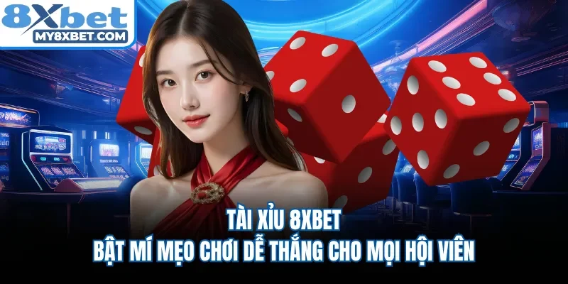 Tài Xỉu 8XBET | Bật Mí Mẹo Chơi Dễ Thắng Cho Mọi Hội Viên