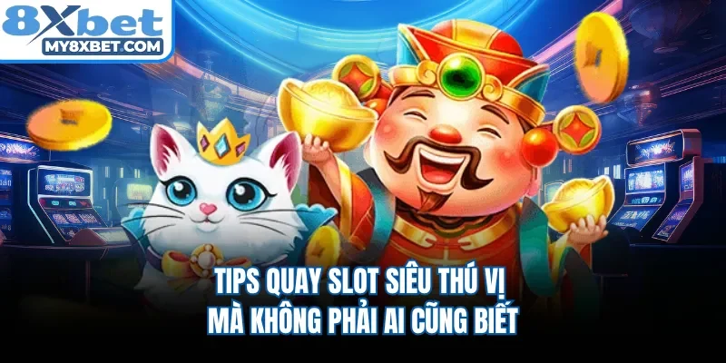 Tips quay slot siêu thú vị mà không phải ai cũng biết