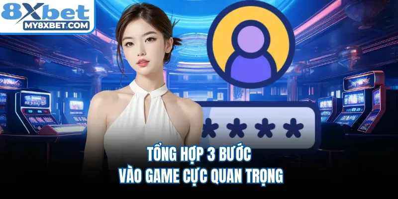 Tổng hợp 3 bước vào game cực quan trọng