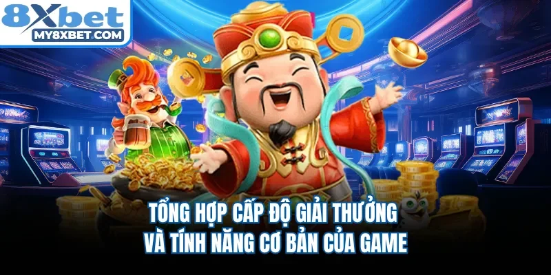 Tổng hợp cấp độ giải thưởng và tính năng cơ bản của game