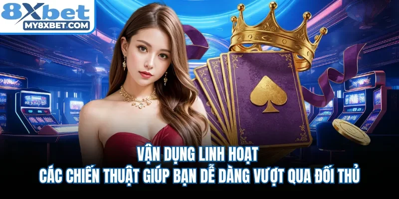Vận dụng linh hoạt các chiến thuật giúp bạn dễ dàng vượt qua đối thủ