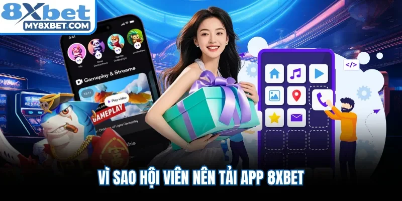 Vì sao hội viên nên tải app 8XBET 