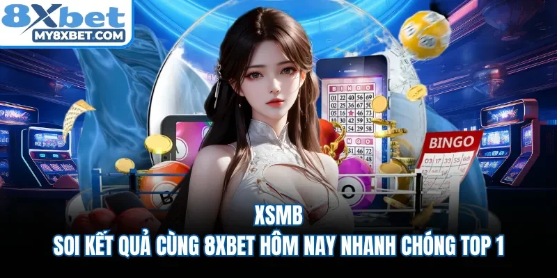XSMB - Soi Kết Quả Cùng 8XBET Hôm Nay Nhanh Chóng TOP 1