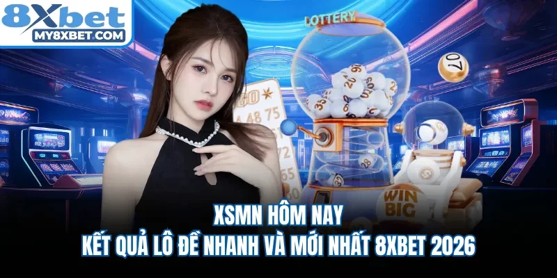 XSMN Hôm Nay - Kết Quả Lô Đề Nhanh Và Mới Nhất 8XBET 2026